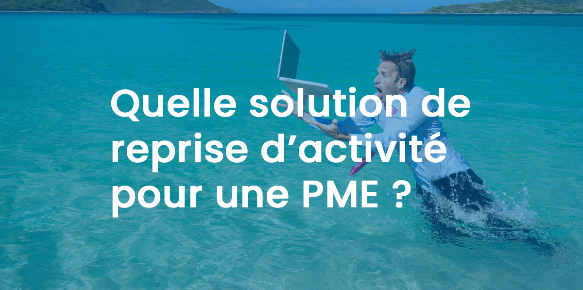 Quelle solution de reprise d’activité pour une PME ?